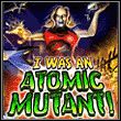 I Was An Atomic Mutant