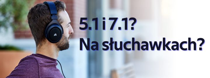 Dźwięk 7.1 na słuchawkach to przede wszystkim marketingowe hasło, ale większość tak reklamowanych modeli zapewnia dobrą precyzję umiejscowienia dźwięku w przestrzeni. - 2019-07-12