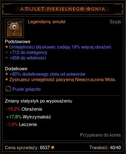 To kolejny po Pierścieniu Piekielnego Ognia sprzęt, jaki możemy wytworzyć u złotnika ze składników zdobytych w Krainie Zła, Wojny, Kości oraz Obżarstwa. Statystyki nie mają tutaj znaczenia. Liczy się legendarny współczynnik - dodatkowa umiejętność pasywna. Trzeba przyznać, że otwiera to nowe możliwości w kontekście tzw. buildu naszej postaci. Na uwagę zasługuje fakt, że akurat ten egzemplarz może zostać wyposażony w np. Legendarny Klejnot!