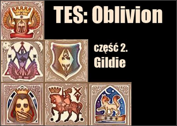 Gildie to, oprócz głównego wątku fabularnego, najdłuższe i najbardziej skomplikowane cykle questów w Oblivionie - Wstęp | Solucja The Elder Scrolls IV Oblivion - The Elder Scrolls IV: Oblivion - poradnik do gry