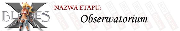 Nieco dłuższy poziom od poprzednich i bardziej wymagający, biorąc pod uwagę umiejętności zręcznościowe - [ETAP] Obserwatorium | X-Blades - X-Blades - poradnik do gry