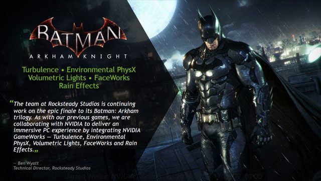 Batman: Arkham Knight będzie jedną z gier, która wykorzystają technologie firmy Nvidia. - Nvidia pochwaliła się dodatkowymi efektami w pecetowych wersjach m.in. Far Cry 4, Assassin’s Creed: Unity czy Wiedźmin 3: Dziki Gon - wiadomość - 2014-09-20