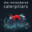 game She Remembered Caterpillars