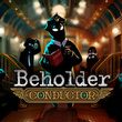 game Beholder: Conductor