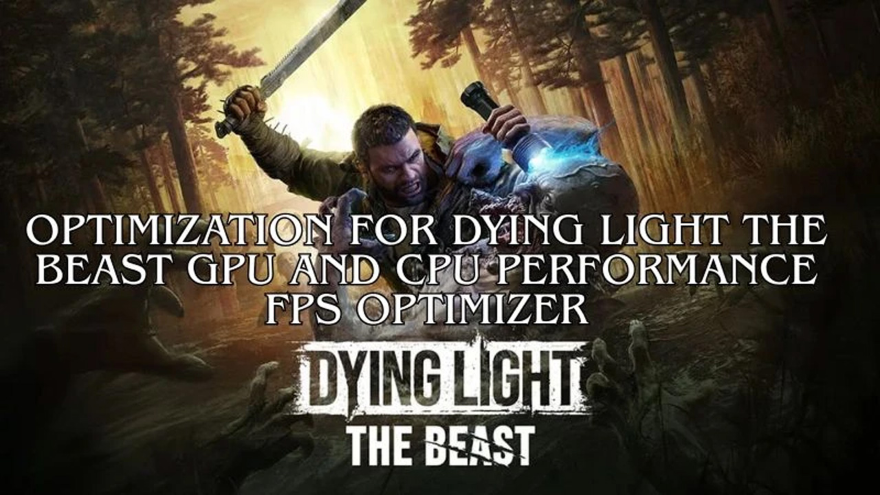 Dying Light: The Beast mod FPS Optimizer   (optimization for Dying Light The Beast GPU AND CPU Performance) v.0.2