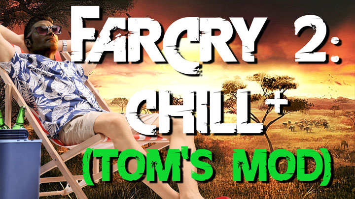 Far Cry 2 mod Far Cry 2: Chill+ (Tom's Mod) v.1.0