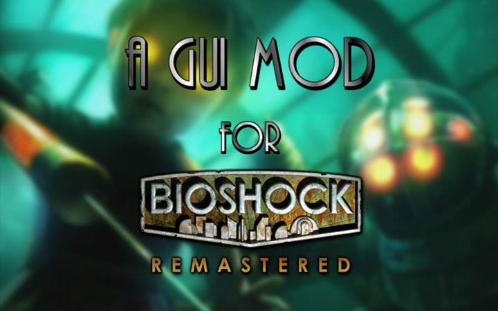 BioShock Remastered mod A GUI Mod for BioShock: Remastered v.1.2