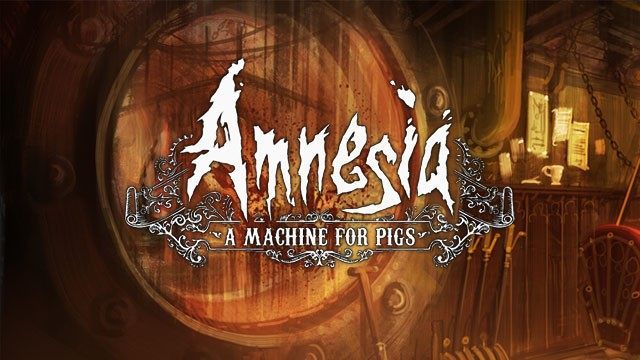 Amnesia: A Machine for Pigs