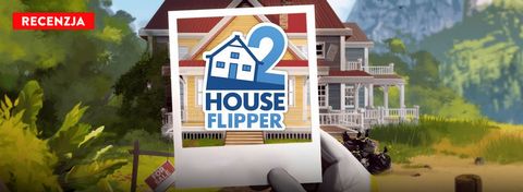 Recenzja gry House Flipper 2 - kreatywna przygoda z duszą