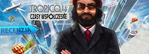Recenzja dodatku Czasy współczesne do gry Tropico 4