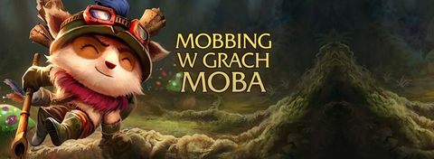 Mobbing w MOBA - jak twórcy gier Dota 2 i League of Legends radzą sobie z toksycznymi graczami