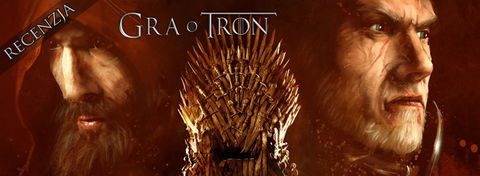 Gra o tron - recenzja gry opartej na Pieśni Lodu i Ognia George'a R. R. Martina