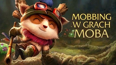 Mobbing w MOBA - jak twórcy gier Dota 2 i League of Legends radzą sobie z toksycznymi graczami