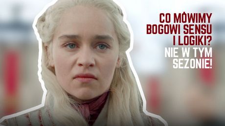 Gra o tron – największe absurdy w 8. sezonie GoT