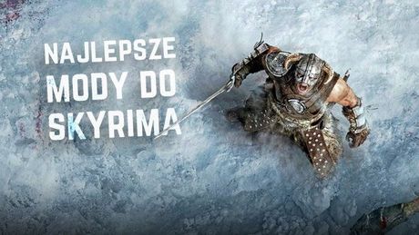 Najlepsze mody do TES V: Skyrim – niby 2019 rok, a Skyrim dalej rządzi