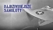10 najdziwniejszych, najbardziej niezwykłych samolotów w historii