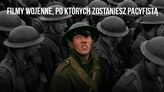 Najlepsze filmy wojenne, po których zostaniesz pacyfistą