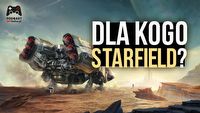 Kogo Starfield zachwyci, a kogo rozczaruje - oto nasze wrażenia