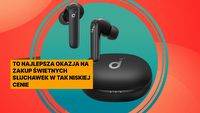 Usiądź, nim sprawdzisz cenę tego zestawu. Słuchawki Anker Soundcore z ANC będą hitem tego lata