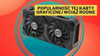 RTX 4060 to tania karta dla mniej wymagających. Nie dziwi więc, że pokochało ją tak wielu