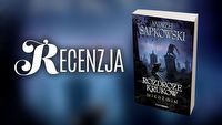 Wiedźmin nieopierzony. Recenzja książki Rozdroże kruków Andrzeja Sapkowskiego